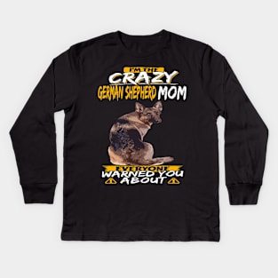 I'm The Crazy German Shepherd Mom Everyone Warned You About Kids Long Sleeve T-Shirt